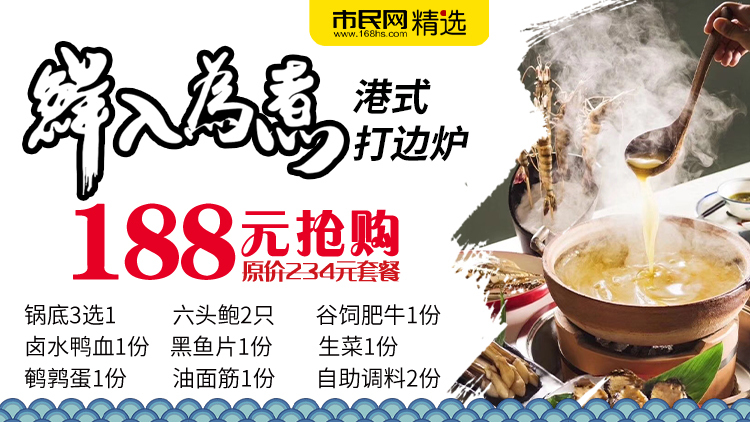 188元抢购【鲜入为煮港式打边炉】原价234元套餐!锅底3选1+六头鲍2只+谷饲肥牛1份+卤水鸭血1份+黑鱼片1份+生菜1份+鹌鹑蛋1份+油面筋1份+自助调料2份!