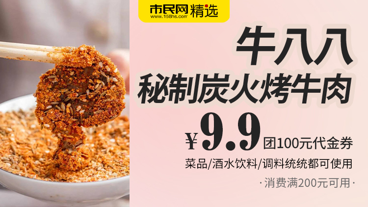 9.9元团<牛八八秘制炭火烤牛肉>100元代金券,消费满200元可用,菜品、酒水饮料、调料统统都可使用!烤肉党必囤!限周一到周四使用!