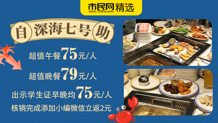 深海七号自助餐超值午餐75元/人!超值晚餐79元/人!学生出示学生证早晚均75元/人!核销完成添加小编微信截图发送后立返2元!