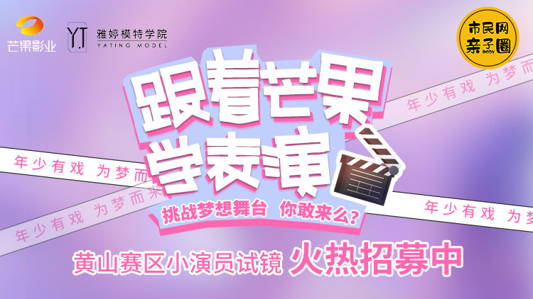芒果影业重磅出品!黄山小演员招募令来了!跟着芒果学表演、小“戏精”们快来集合啦~