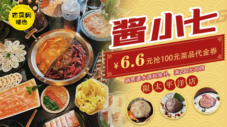 9月福利!6.6元抢【酱小七】100元菜品代金券!锅底酒水调料除外,满200元可用!可叠加使用!限太平洋店使用!