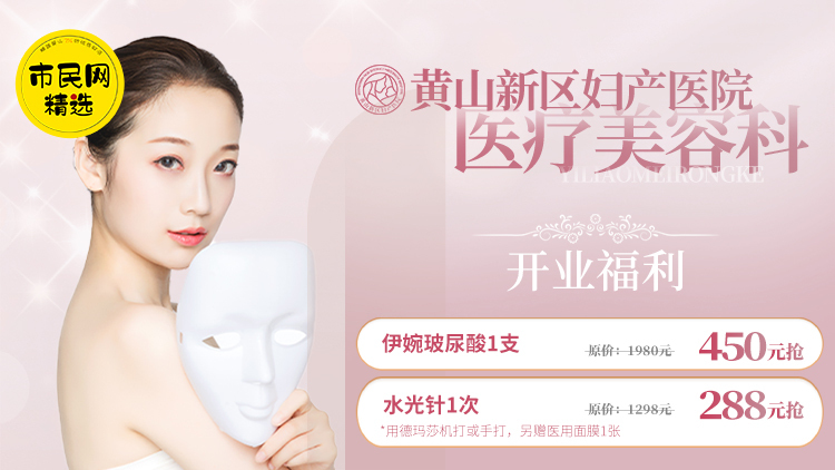 黄山新区妇产医院•医疗美容科开业啦!450元抢伊婉玻尿酸1支、288元抢水光针1次!新年啦、变美行动开始!