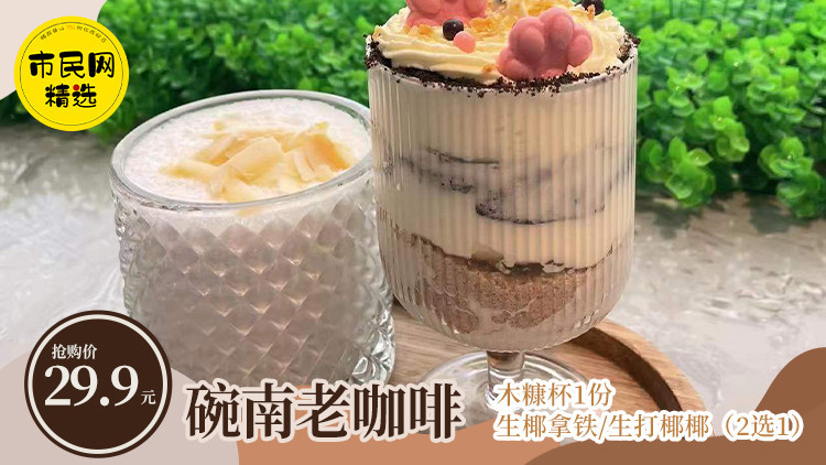 29.9元抢购【碗南老咖啡】原价57元单人下午茶套餐!木糠杯+生椰拿铁/生打椰椰!快来打卡吧!